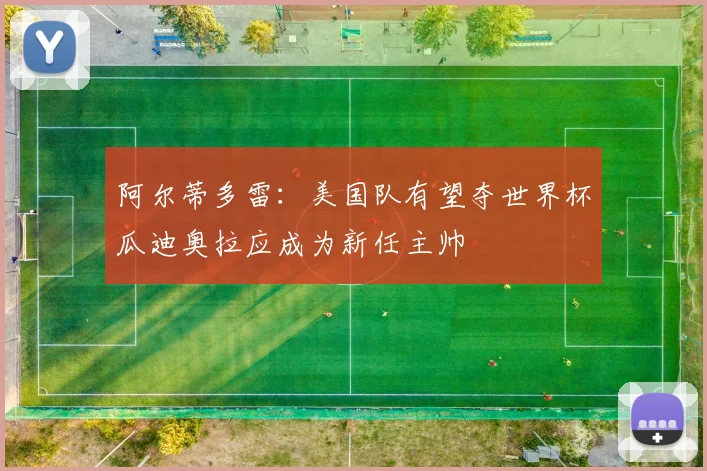 阿尔蒂多雷：美国队有望夺世界杯瓜迪奥拉应成为新任主帅